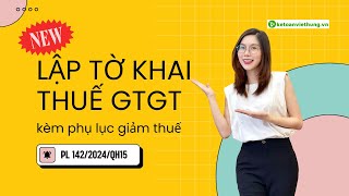 Học Kế Toán Thuế Cách Lập Tờ Khai Thuế GTGT Kèm Phụ Lục Giảm Thuế PL 1422024QH15 [upl. by Malda]