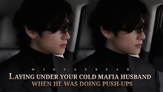 Laying Under Your Cold Mafia Husband When He Was Doing Pushups  KTH Oneshot btsv ff taehyungff [upl. by Collimore]