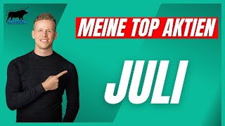 Meine TOP Aktien für den Monat Juli  Starke Wachstums Aktien amp Aktie mit viel Qualität [upl. by Corsiglia]