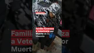 Familia amenaza a veterinaria por muerte de mascota  N mexico perros veterinaria nmas shorts [upl. by Rexanne99]