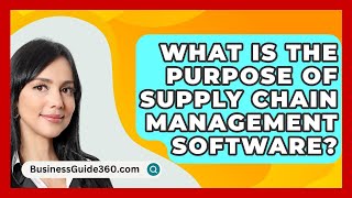 What Is The Purpose Of Supply Chain Management Software  BusinessGuide360com [upl. by Lane]