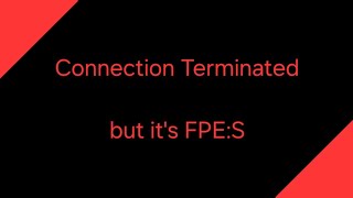 Connection Terminated FPES [upl. by Ieso964]