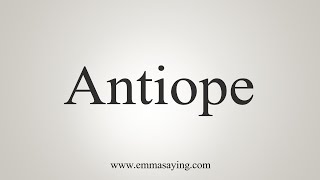 How To Say Antiope [upl. by Lilah]