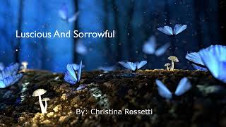 Luscious And Sorrowful by Christina Rossetti [upl. by Eirroc]