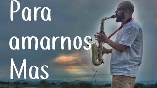 quotPara amarnos másquot Carlos Nilson Adrian Posse Cover John Barrera Sax [upl. by Linsk]