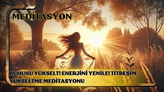 Ruhunu Yükselt Enerjini Yenile Titreşim Yükseltme Meditasyonu [upl. by Secnarfyram]