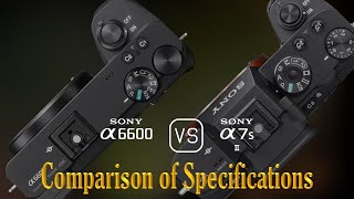 Sony A6600 vs Sony A7S II A Comparison of Specifications [upl. by Harlin884]