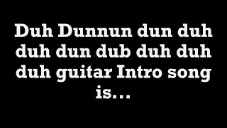 Duh Dunnun dun duh duh dun dub duh duh duh guitar Intro song is [upl. by Romalda]