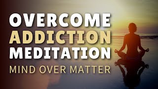 Guided Meditation for Addiction Recovery Overcome Addiction amp Cravings [upl. by Auhs]