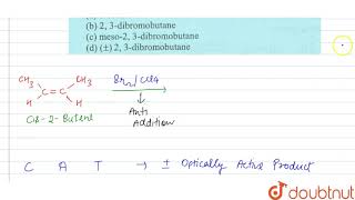 Cis2Butene on reaction with Br2 in CCI4 producesmainly [upl. by Bryanty532]