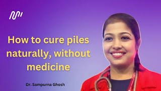 How to cure piles naturally without medicine  Dr Sampurna Ghosh [upl. by Hsaka724]