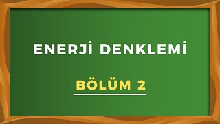 ENERJİ DENKLEMİ  Bölüm 2 [upl. by Yrrak614]