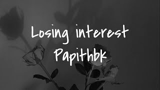 Papithbk  Losing Interest Lyrics [upl. by Tamanaha]