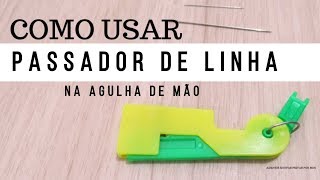 COMO USAR PASSADOR DE LINHA EM AGULHA DE MÃO  Roupas Feitas por Mim [upl. by Arvo]