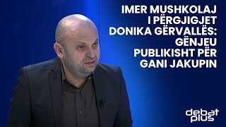 Imer Mushkolaj i përgjigjet Donika Gërvallës Gënjeu publikisht për Gani Jakupin [upl. by Yenaled]