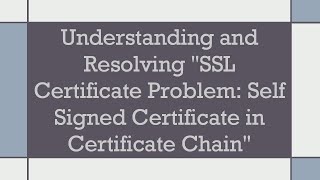 Understanding and Resolving quotSSL Certificate Problem Self Signed Certificate in Certificate Chainquot [upl. by Vange]