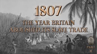 1807  The Year Britain Abolished Its Slave Trade Part 2 [upl. by Iolanthe]