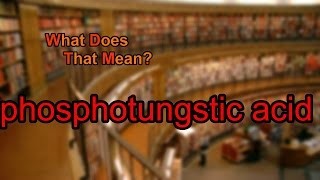 What does phosphotungstic acid mean [upl. by Ahsienet936]