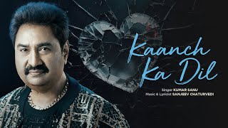 Kumar Sanu  Kaanch Ka Dil  Official Video  Sanjeev Chaturvedi  Romantic Hindi Song 2024 [upl. by Nolte]