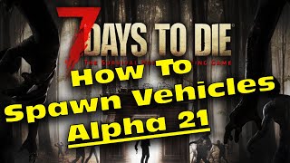 7 Days to die Alpha 21 How to Spawn vehicles  7D2D A21 How to spawn vehicles  Creative and Debug [upl. by Josie]