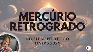 Mercúrio Retrógrado 2024 no Elemento Fogo  datas e reflexões [upl. by Eisiam]