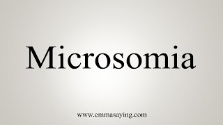 How To Say Microsomia [upl. by Eiramlirpa899]