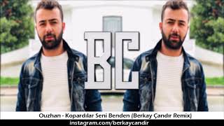 Ouzhan  Kopardılar Seni Benden Berkay Çandır Remix [upl. by Aneeuq]