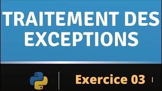 Exercice 03 Traitement des exceptions en Python [upl. by Nimzay952]