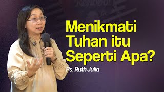 MENIKMATI TUHAN ITU SEPERTI APA  Ps Ruth Julia [upl. by Notsniw]