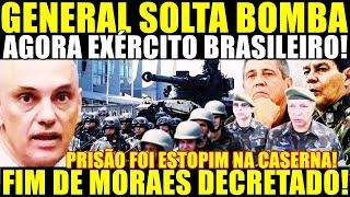 EXPLODIU NESSE SÁBADO GENERAL SOLTA BOMBA AGORA EXÉRCITO BRASILEIRO FIM DE MORAES DECRETADO [upl. by Rehpotsirh990]