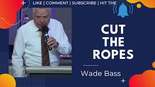 Cut the Ropes  Wade Bass [upl. by Hgielhsa]