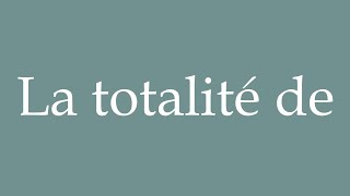 How to Pronounce La totalité de The whole of Correctly in French [upl. by Schiffman]