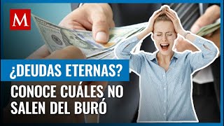 ¿Tienes deudas en el Buró de Crédito Estas son las que permanecerán siempre en tu historial [upl. by Omrellug]