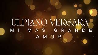 ULPIANO VERGARA MI MAS GRANDE AMOR LETRA [upl. by Ymij24]