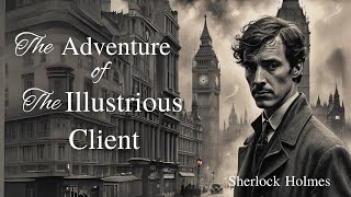 Sherlock Holmes The Adventure of the Illustrious Client By Sir Arthur Conan Doyle [upl. by Hanah]