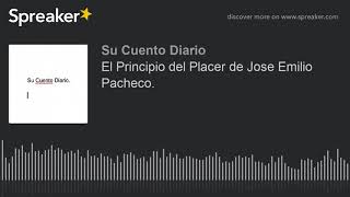 El Principio del Placer de Jose Emilio Pacheco part 1 of 5 made with Spreaker [upl. by Ameekahs]