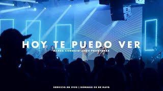 Hoy Te Puedo Ver  Banda Conquistando Fronteras  Servicio En Vivo [upl. by Paza599]