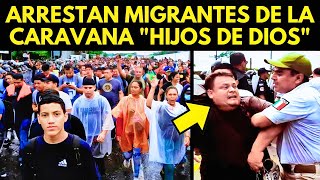 POLICÍAS ARRESTAN MIGRANTES DE LA CARAVANA quotHIJOS DE DIOSquot [upl. by Kanal830]