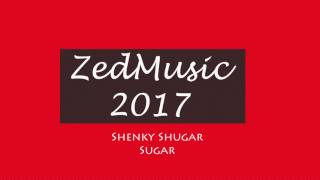 Shenky Shuga Sugar Audio ZEDMUSIC 2017 [upl. by Naus]