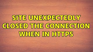 Site unexpectedly closed the connection when in HTTPS [upl. by Anastassia]