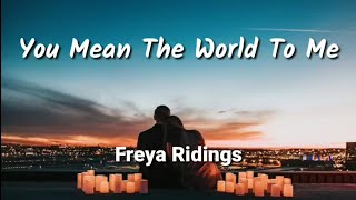 1hour loop with lyricsFreya Ridings – You Mean The World To Me [upl. by Magocsi]