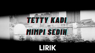 Tetty Kadi  Mimpi Sedih Lirik Lagu [upl. by Celka]