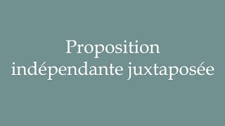 How to Pronounce Proposition indépendante juxtaposée Correctly in French [upl. by Pantia]