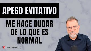 Apego Evitativo ¿Por qué me hace dudar de lo que es normal [upl. by Bilow]