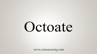 How To Say Octoate [upl. by Eilujna]