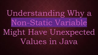 Understanding Why a NonStatic Variable Might Have Unexpected Values in Java [upl. by Midis340]