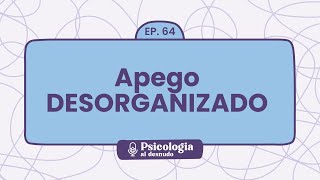 Apego Desorganizado la violencia oculta en las relaciones  Psicología al Desnudo  T1 E64 [upl. by Cini41]