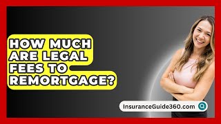 How Much Are Legal Fees To Remortgage  InsuranceGuide360com [upl. by Shaver699]