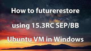 How to futurerestore using 153RC SEPBB on Ubuntu VM in Windows [upl. by Sanders825]