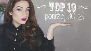 Moje TOP 10 kosmetyków poniżej 30 zł [upl. by Gualtiero371]